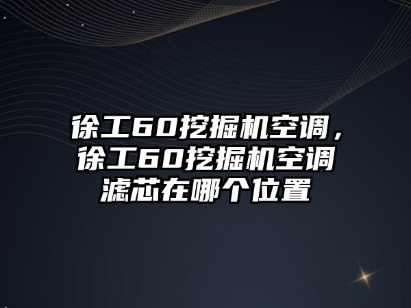 徐工60挖掘機空調(diào)，徐工60挖掘機空調(diào)濾芯在哪個位置