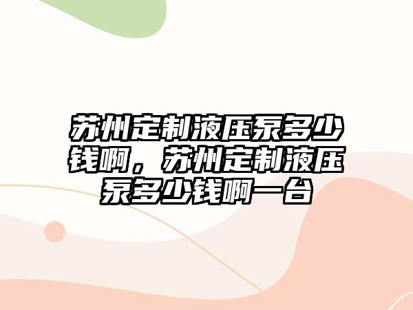 蘇州定制液壓泵多少錢(qián)啊，蘇州定制液壓泵多少錢(qián)啊一臺(tái)