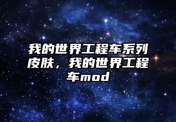 我的世界工程車系列皮膚，我的世界工程車mod