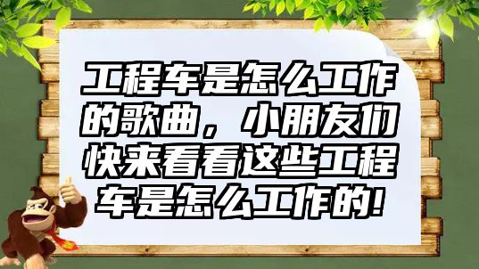 工程車是怎么工作的歌曲，小朋友們快來看看這些工程車是怎么工作的!