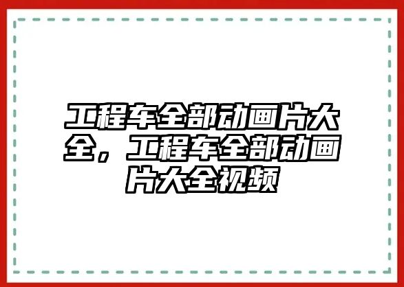 工程車全部動畫片大全，工程車全部動畫片大全視頻