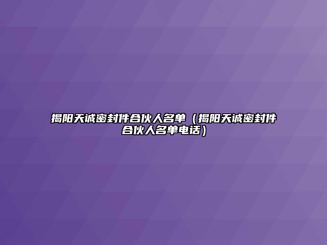 揭陽(yáng)天誠(chéng)密封件合伙人名單（揭陽(yáng)天誠(chéng)密封件合伙人名單電話(huà)）